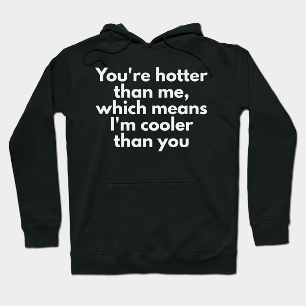 You're hotter than me, which means I'm cooler than you Hoodie by XHertz